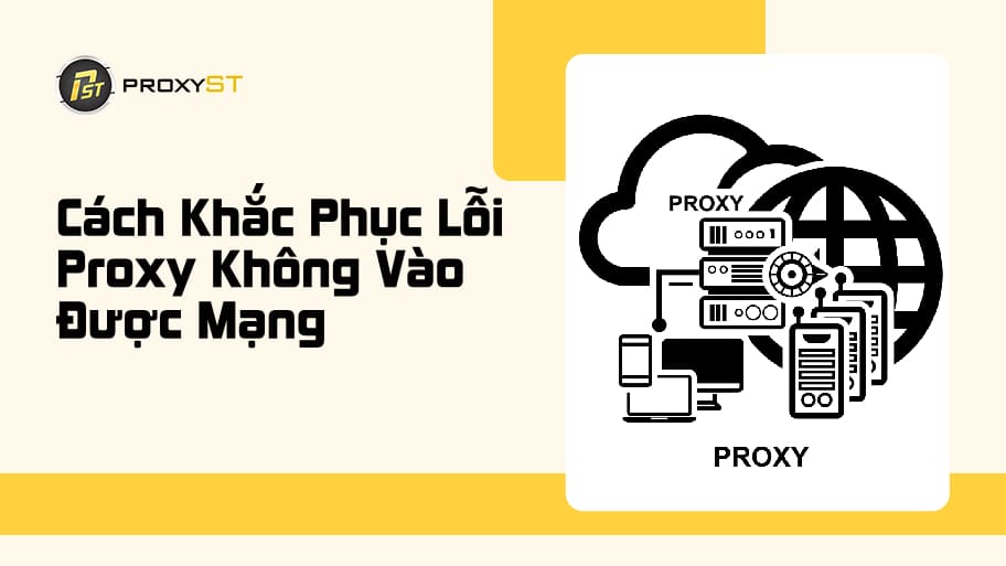 Hướng Dẫn Khắc Phục Lỗi Proxy Không Vào Được Mạng Nhanh Chóng
