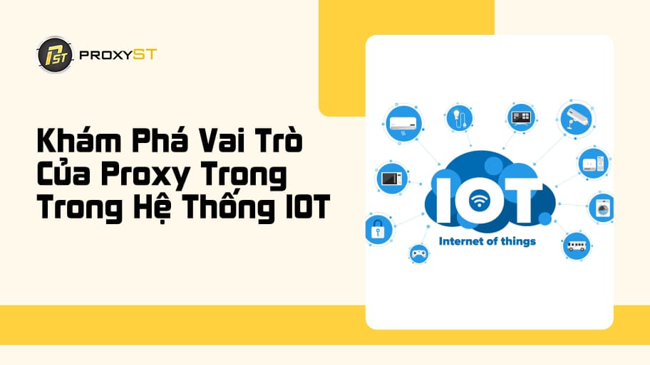 Vai Trò Của Proxy Trong IoT Là Gì? Tại Sao Hệ Thống Không Thể Thiếu