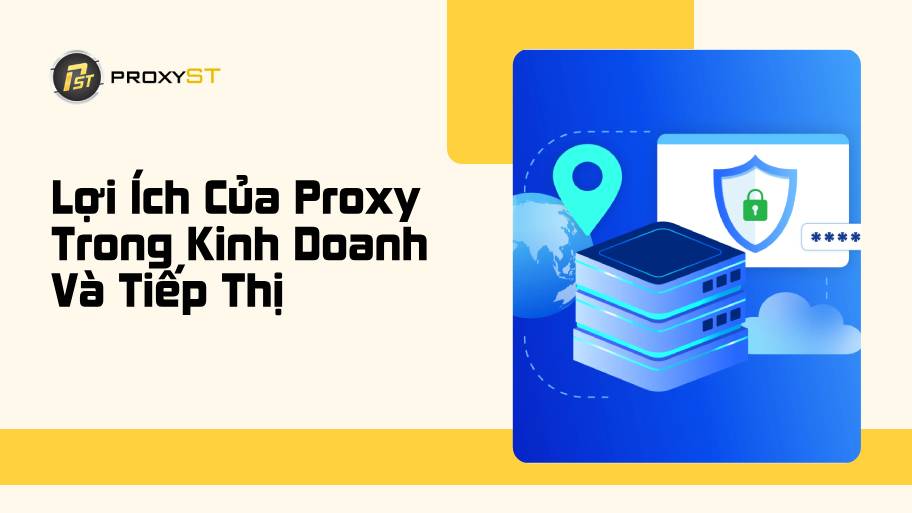 Lợi Ích Của Proxy Trong Kinh Doanh Và Tiếp Thị