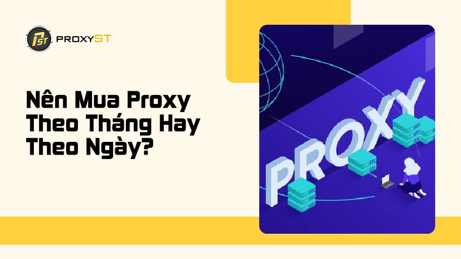 Nên Mua Proxy Theo Tháng Hay Theo Ngày? Lựa Chọn Nào Phù Hợp
