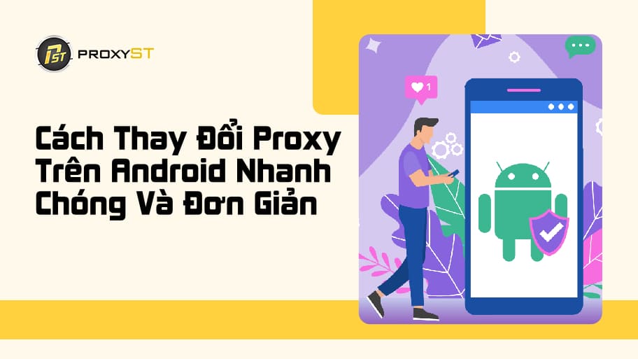 Cách Thay Đổi Proxy Trên Android Nhanh Chóng Và Đơn Giản