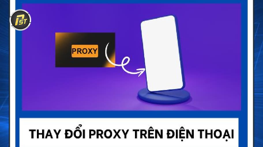 Chi tiết các bước thay đổi proxy trên thiết bị di động