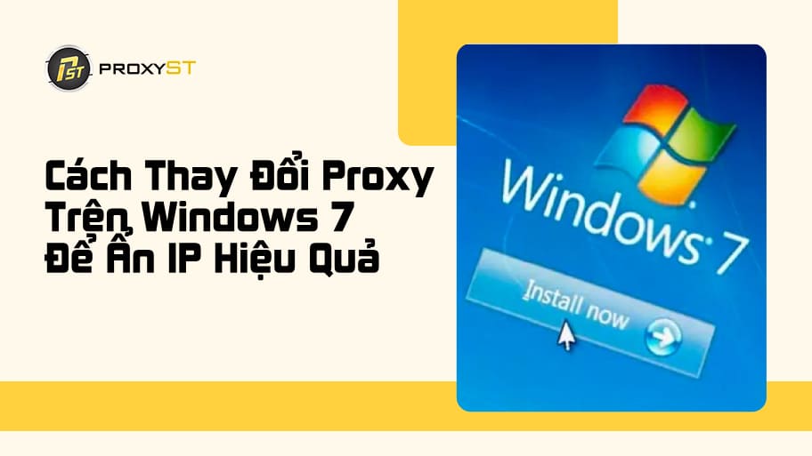 Cách Thay Đổi Proxy Trên Windows 7 Để Ẩn IP Hiệu Quả