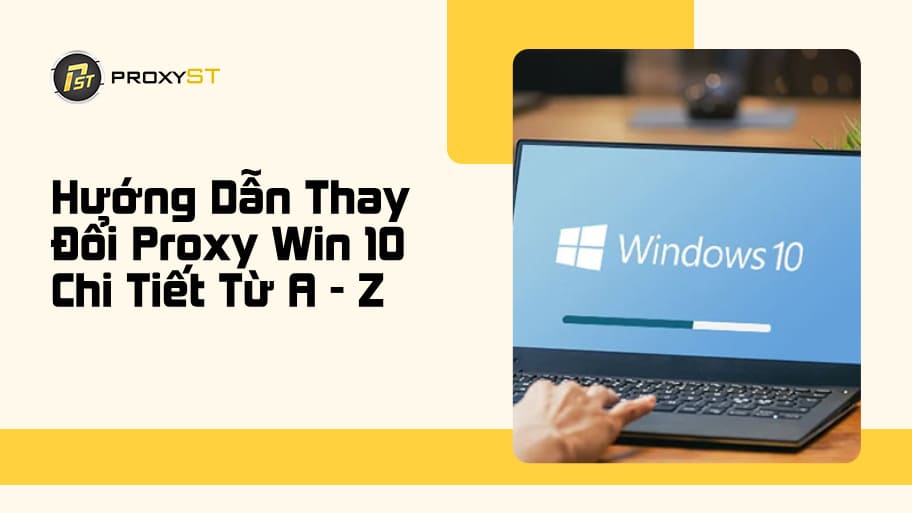 Các Bước Thay Đổi Proxy Win 10 Đơn Giản Ai Cũng Làm Được