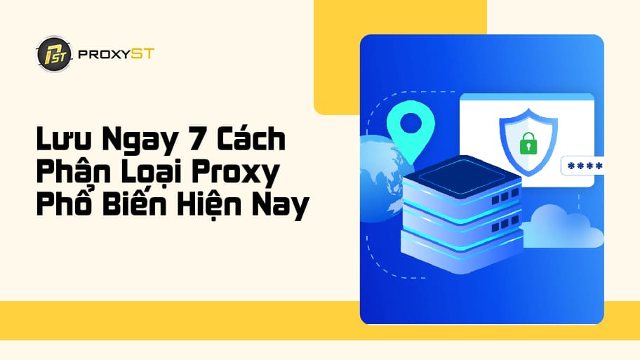 Hướng Dẫn 7 Cách Phân Loại Proxy Chính Xác Và Phù Hợp