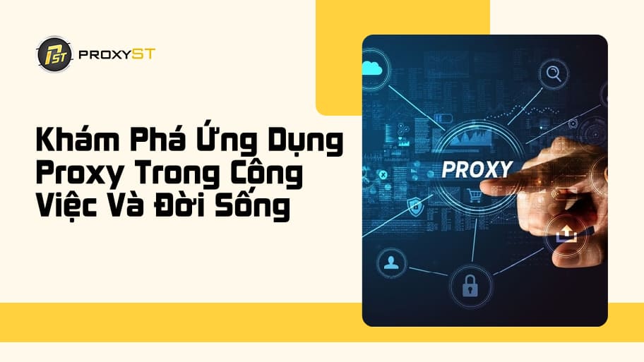 Proxy Dùng Để Làm Gì? Các Ứng Dụng Proxy Phổ Biến Hiện Nay