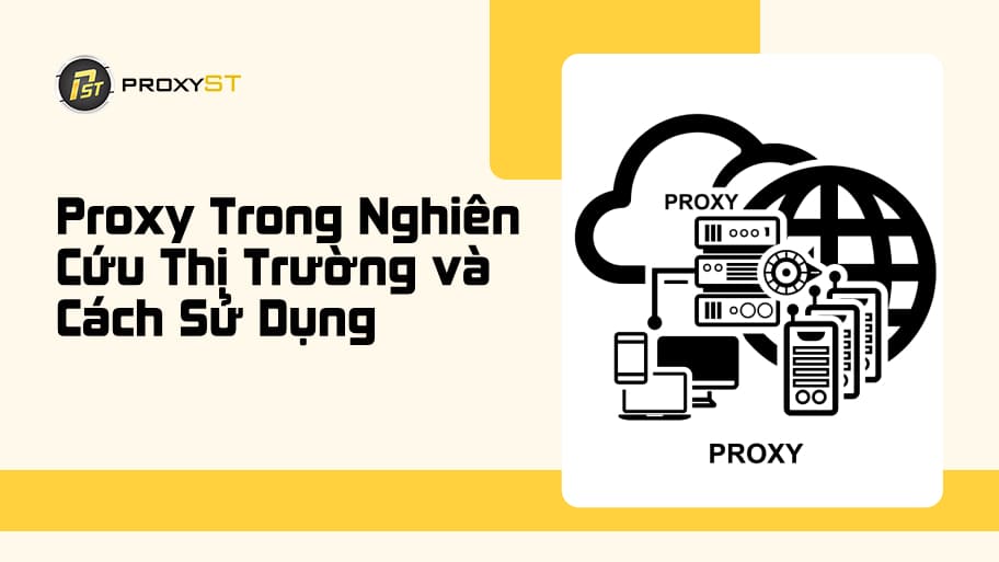 Tại Sao Nên Dùng Proxy Trong Nghiên Cứu Thị Trường?
