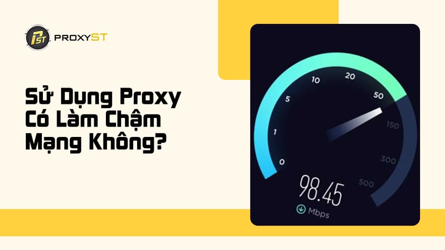 Khi Sử Dụng Proxy Có Làm Chậm Mạng Không? Câu Trả Lời Từ Chuyên Gia