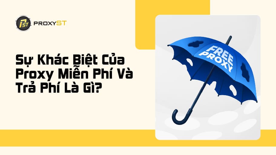 Proxy Miễn Phí Và Trả Phí Có Gì Khác Biệt?