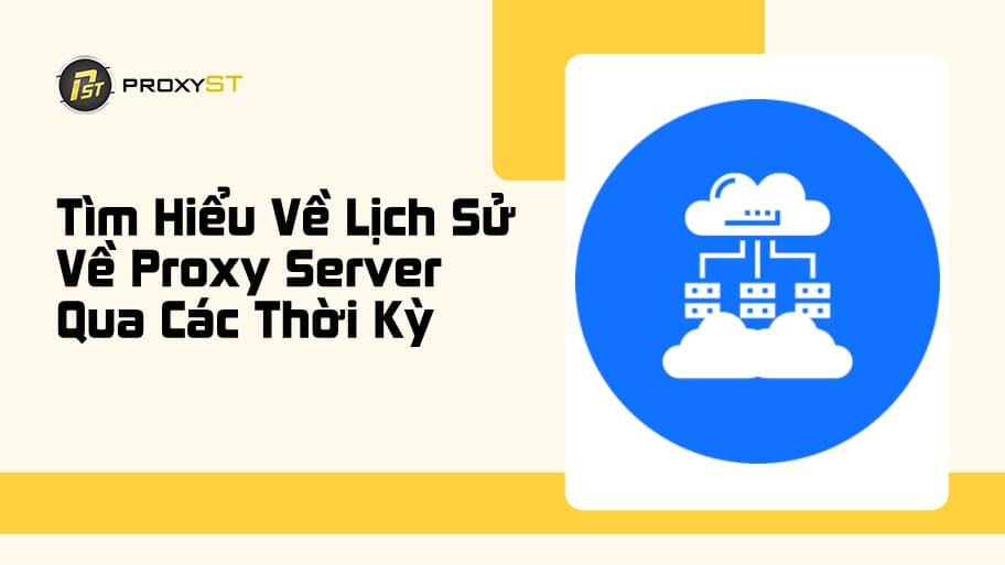 Khám Phá Lịch Sử Về Proxy Với Những Cột Mốc Quan Trọng