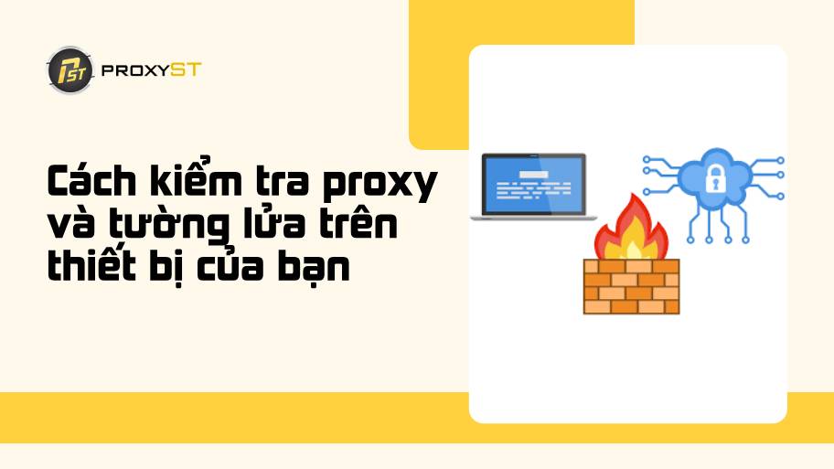 Cách Kiểm Tra Proxy Và Tường Lửa Trên Thiết Bị Của Bạn Chính Xác Nhất