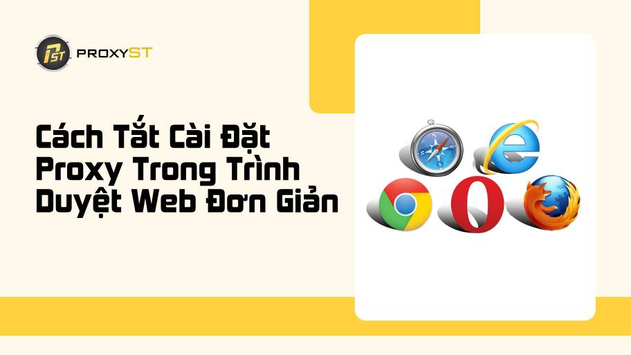 Cách Tắt Cài Đặt Proxy Trong Trình Duyệt Web Đơn Giản Và Nhanh Chóng