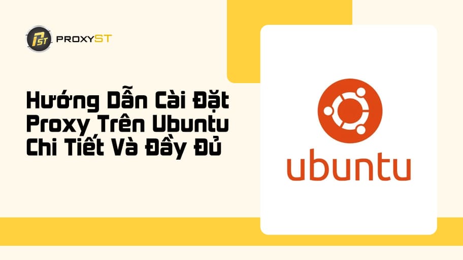 Cách Cài Đặt Proxy Trên Ubuntu Đơn Giản Và Chính Xác