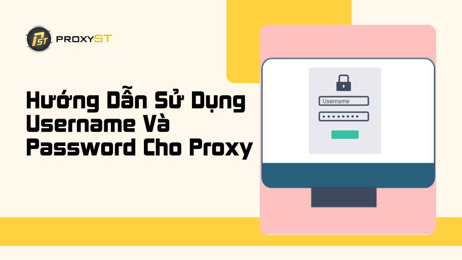 Hướng Dẫn Sử Dụng Username Và Password Cho Proxy Để Xác Thực