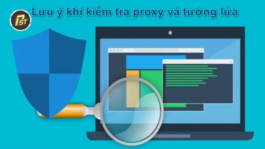 Lưu ý kiểm tra proxy và tường lửa định kỳ đảm bảo an toàn