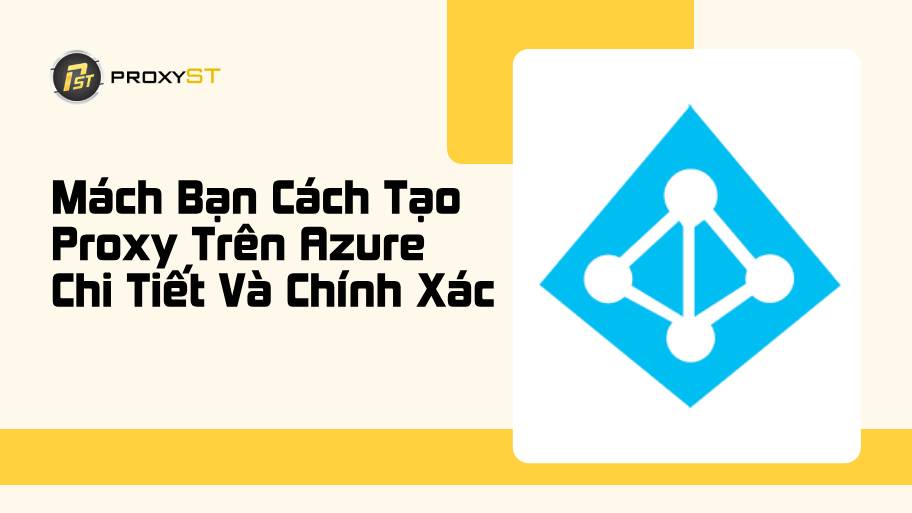 Mách Bạn Cách Tạo Proxy Trên Azure Chi Tiết Và Chính Xác