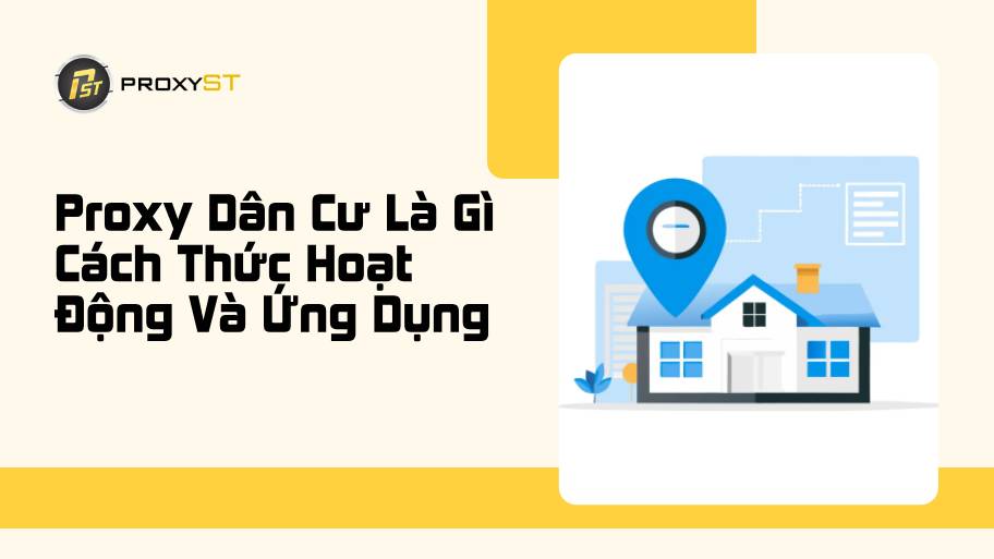 Proxy Dân Cư Là Gì, Cách Thức Hoạt Động Và Ứng Dụng Trong Công Việc