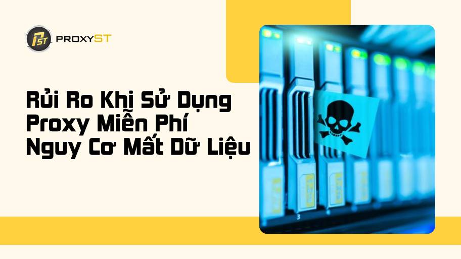 Rủi Ro Khi Sử Dụng Proxy Miễn Phí: Nguy Cơ Mất Dữ Liệu & Bị Theo Dõi