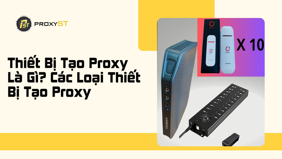 Thiết Bị Tạo Proxy Là Gì? Các Loại Thiết Bị Tạo Proxy