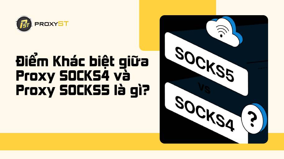 Proxy SOCKS4 và Proxy SOCKS5: Đâu là lựa chọn tốt hơn? Điểm khác biệt giữa Proxy SOCKS4 và Proxy SOCKS5 là gì?