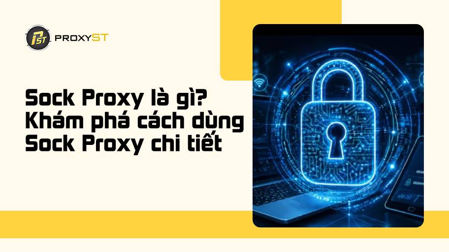 SOCKS Proxy là gì? Khám phá cách dùng SOCKS Proxy chi tiết