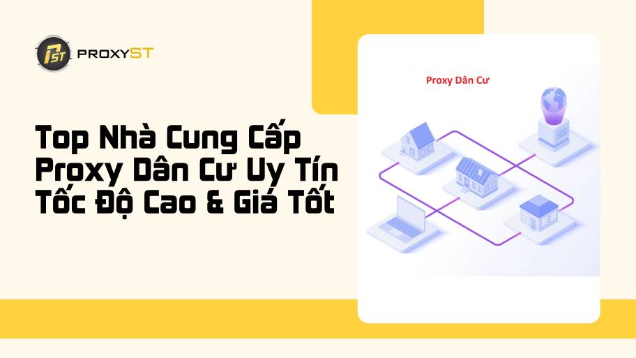 Top Nhà Cung Cấp Proxy Dân Cư Uy Tín, Tốc Độ Cao & Giá Tốt